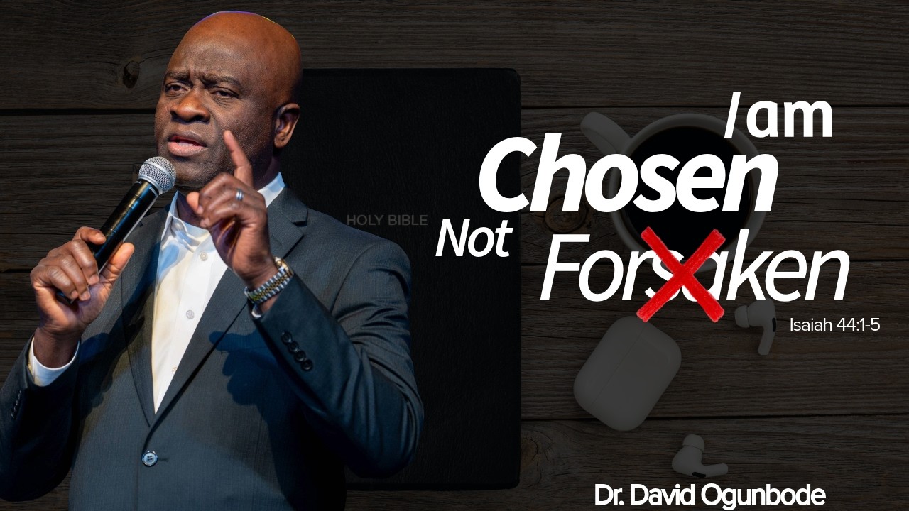 I am Chosen not Forsaken | Dr. David Ogunbode
