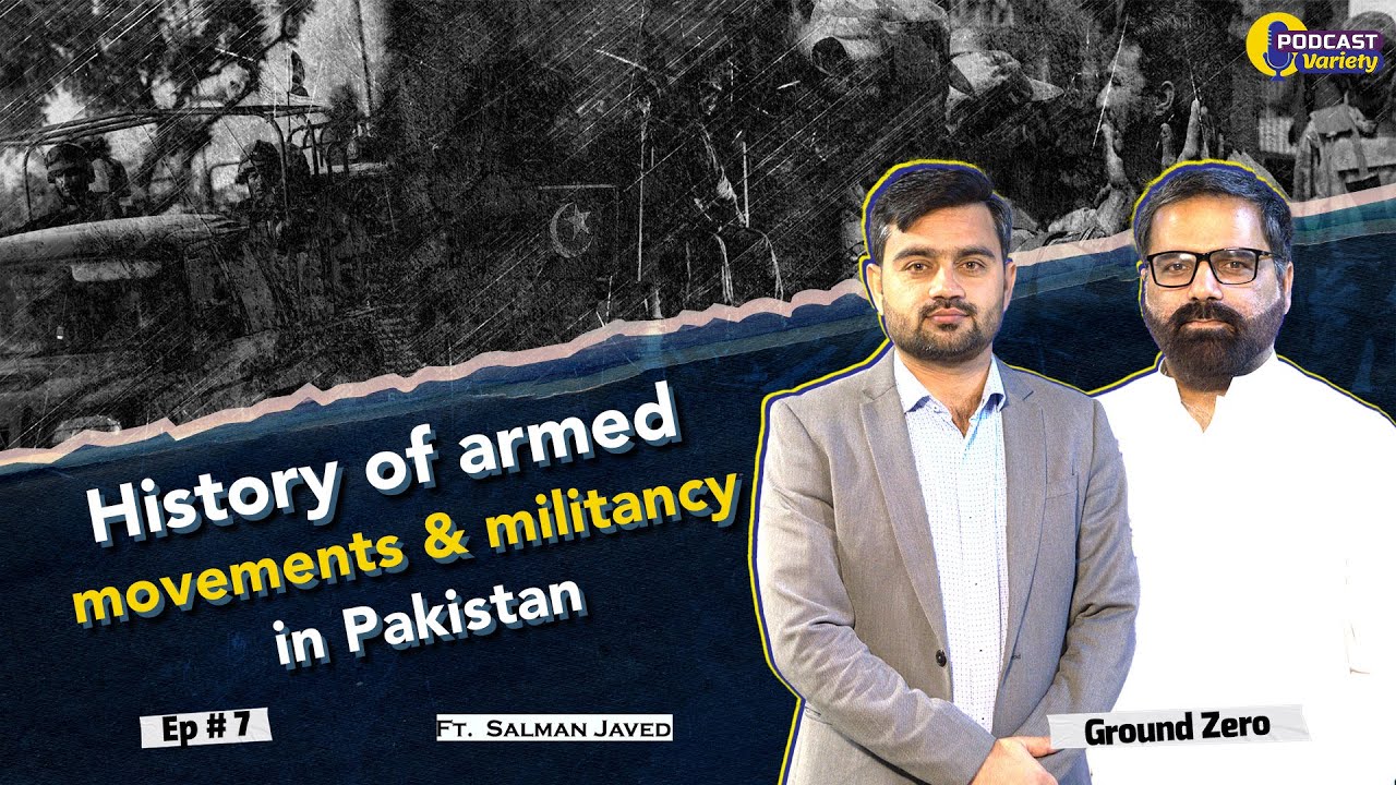 History of Armed Movements & Militancy in Pakistan | Salman Javed | Ground Zero | Epi #7