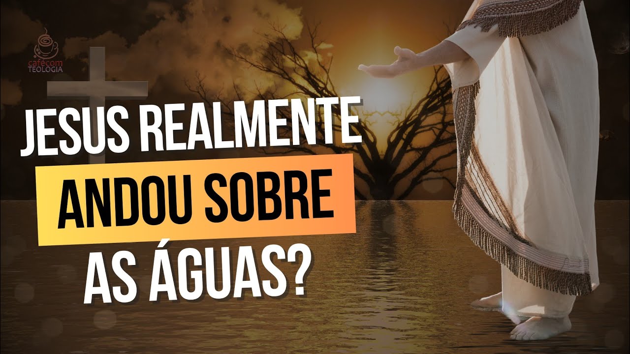 JESUS REALMENTE ANDOU SOBRE AS ÁGUAS?