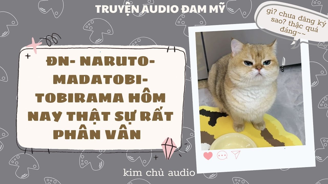 [BL- ĐAM MỸ AUDIO ] [ĐN NARUTO]  [MADATOBI ] TOBIRAMA HÔM NAY THỰC SỰ RẤT PHÂN VÂN