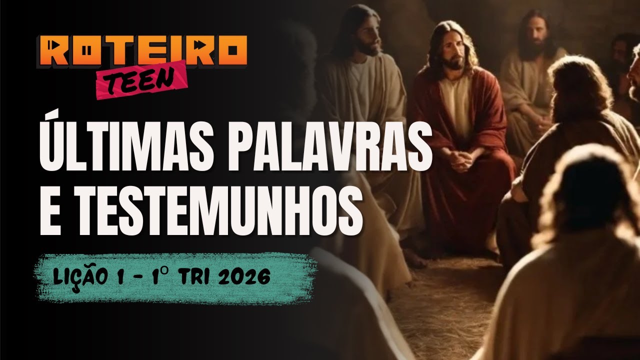 Roteiro Teen: Lição 1 - ÚLTIMAS PALAVRAS E TESTEMUNHOS | Lição dos Adolescentes -  | 1ºTri - 2026