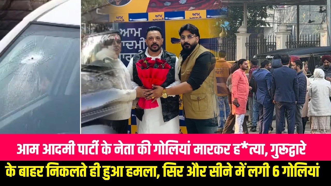 आम आदमी पार्टी के नेता की गोलियां मारकर ह*त्या, गुरूद्वारे के बाहर निकलते ही हुआ हमला