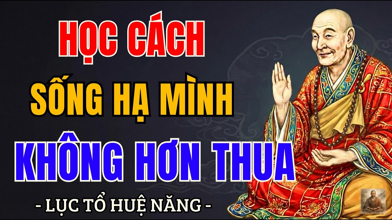 Càng khôn ngoan càng sống hạ mình không hơn thua với ai, nên nghe 1 lần | Lục Tổ Huệ Năng