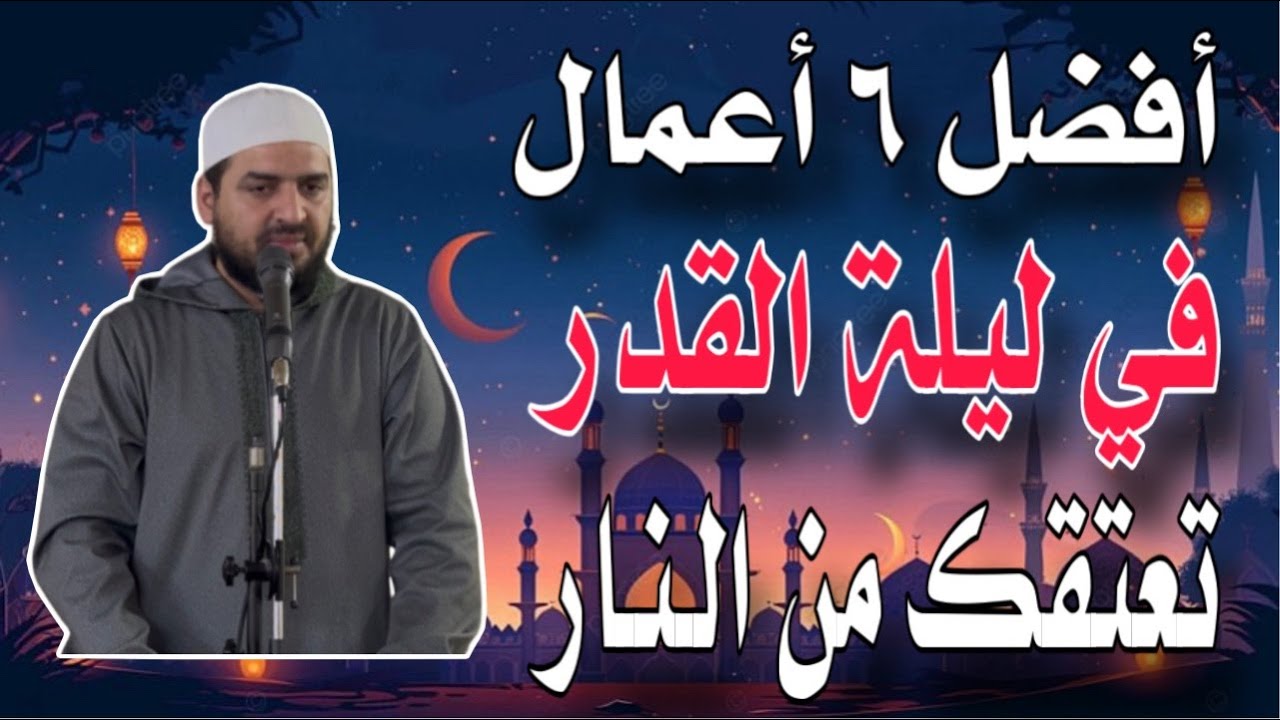 أفضل ٦ أعمال في ليلة القدر، لو واظبت عليها طوال حياتك أحبك الله وأعتقك من النـ.ـار وأدخلك الجنة.