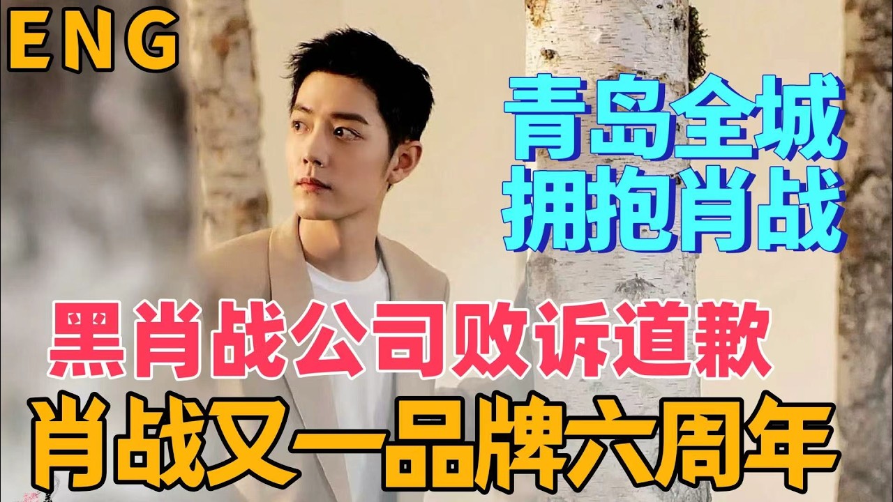ENG肖戰又一品牌六週年，青島全城，擁抱肖戰，黑肖戰公司，敗訴道歉，開發水軍軟件