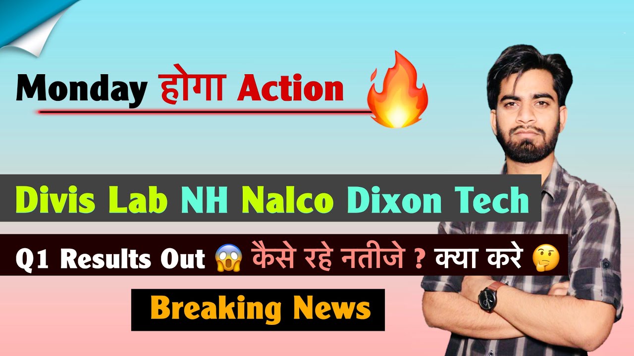 Monday होगा बड़ा Action 🔥 Divis Lab &bull; NH &bull; Nalco &bull; Dixon Tech 🤔 Q1 Results Out 🌟 Breaking News 