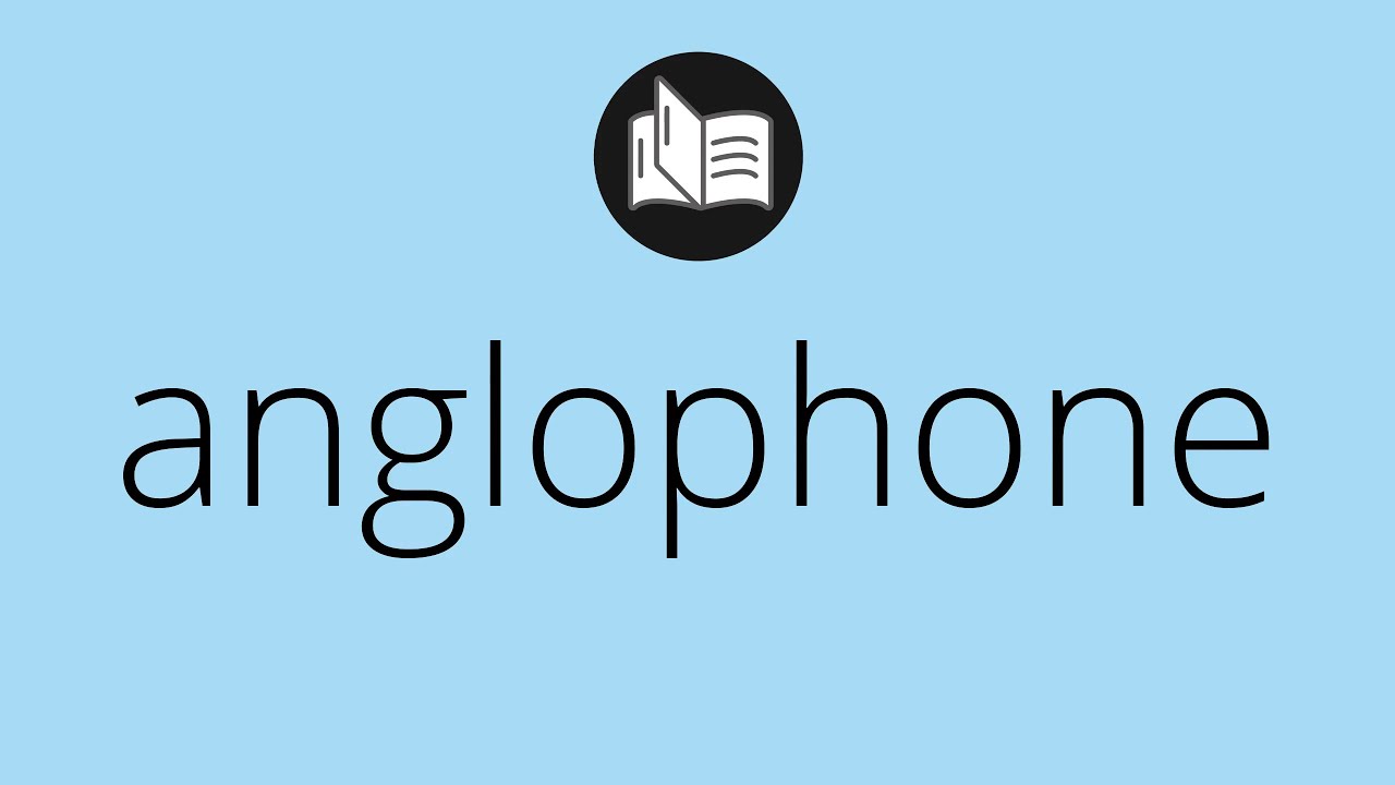 What ANGLOPHONE means &bull; Meaning of ANGLOPHONE &bull; anglophone MEANING &bull; anglophone DEFINITION
