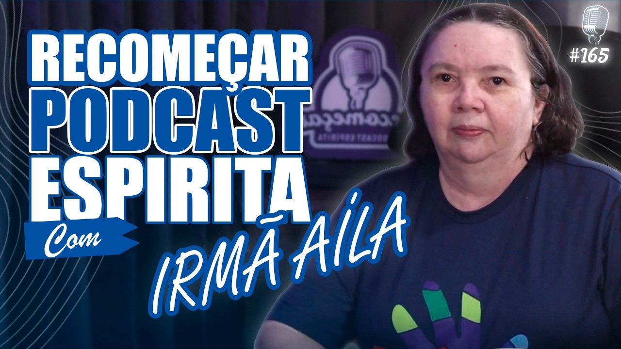 FREIRA IRMÃ AÍLA PINHEIRO NO RECOMEÇAR PODCAST ESPIRITA #165