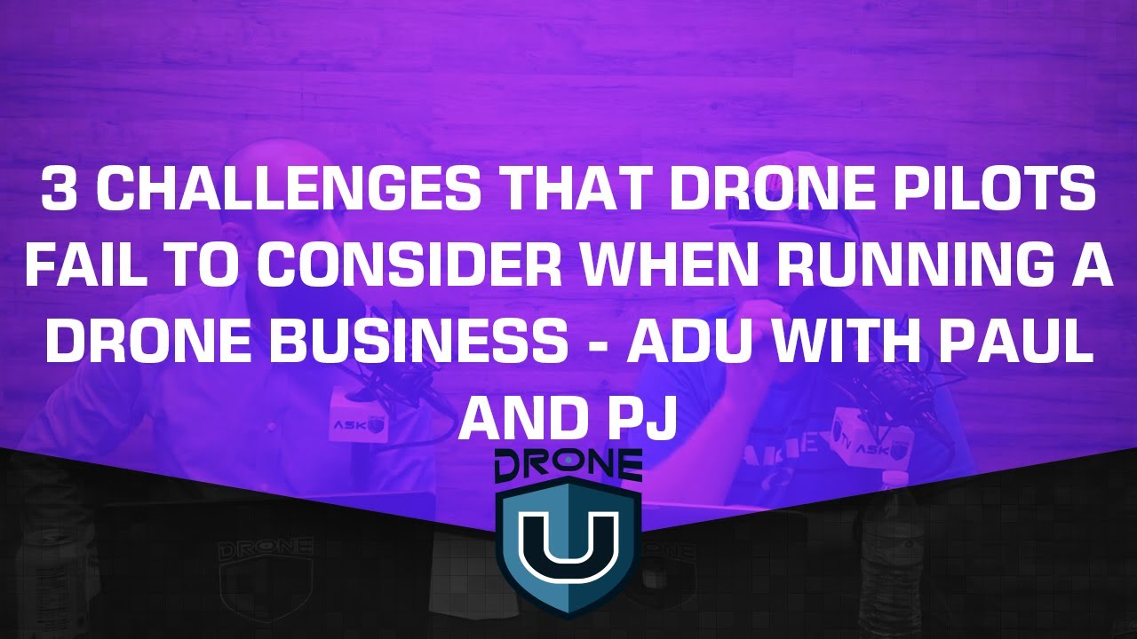 3 challenges that drone pilots fail to consider when running a drone business - ADU with Paul and PJ