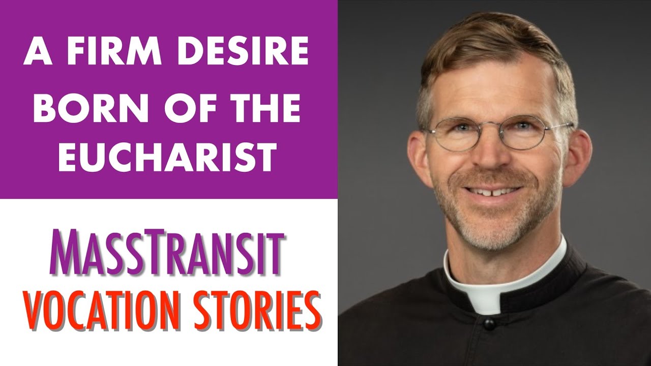 VOCATION STORIES   A FIRM DESIRE BORN OF THE EUCHARIST