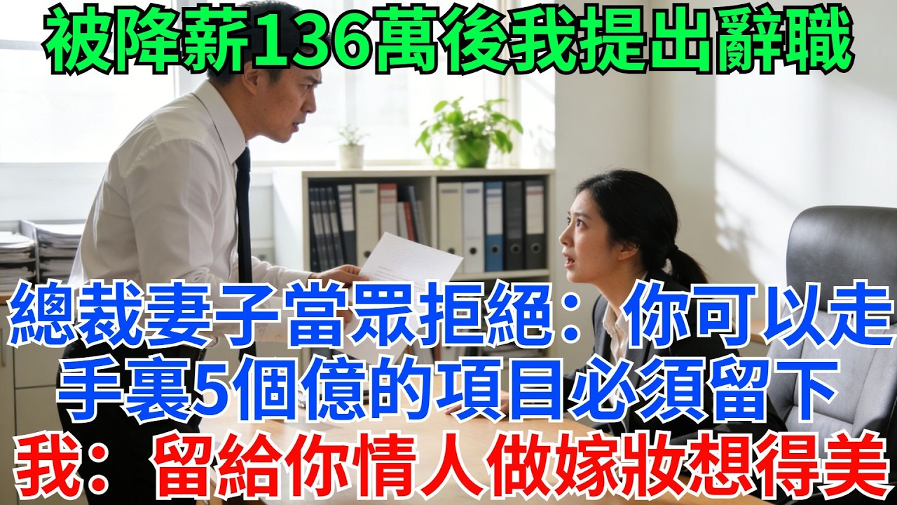 被降薪136萬後我提出辭職，總裁妻子當眾拒絕：你可以走，手裏5個億的項目必須留下！我：留著給你的情人做嫁妝？想得美！ #職場#情感#故事