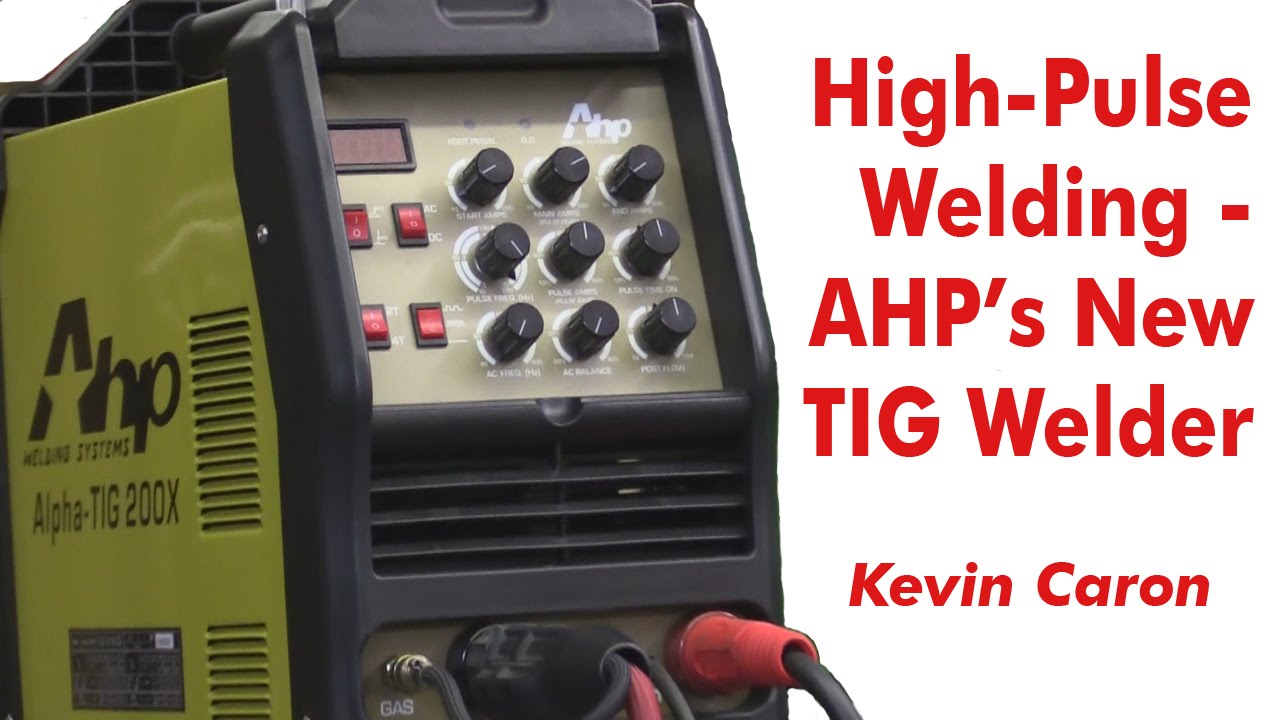 What is High-Speed Pulse Welding? Using the New AHP AlphaTIG 200 - Kevin Caron