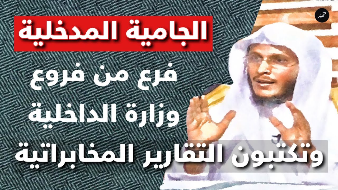 الجامية المدخلية أصبحت فرع من فروع وزارة الداخلية وتكتب التقارير المخابراتية عن المشايخ