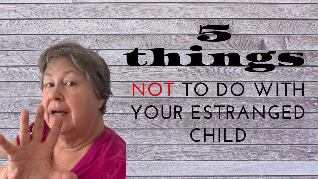5 Things NOT to do with your estranged child. #estranged