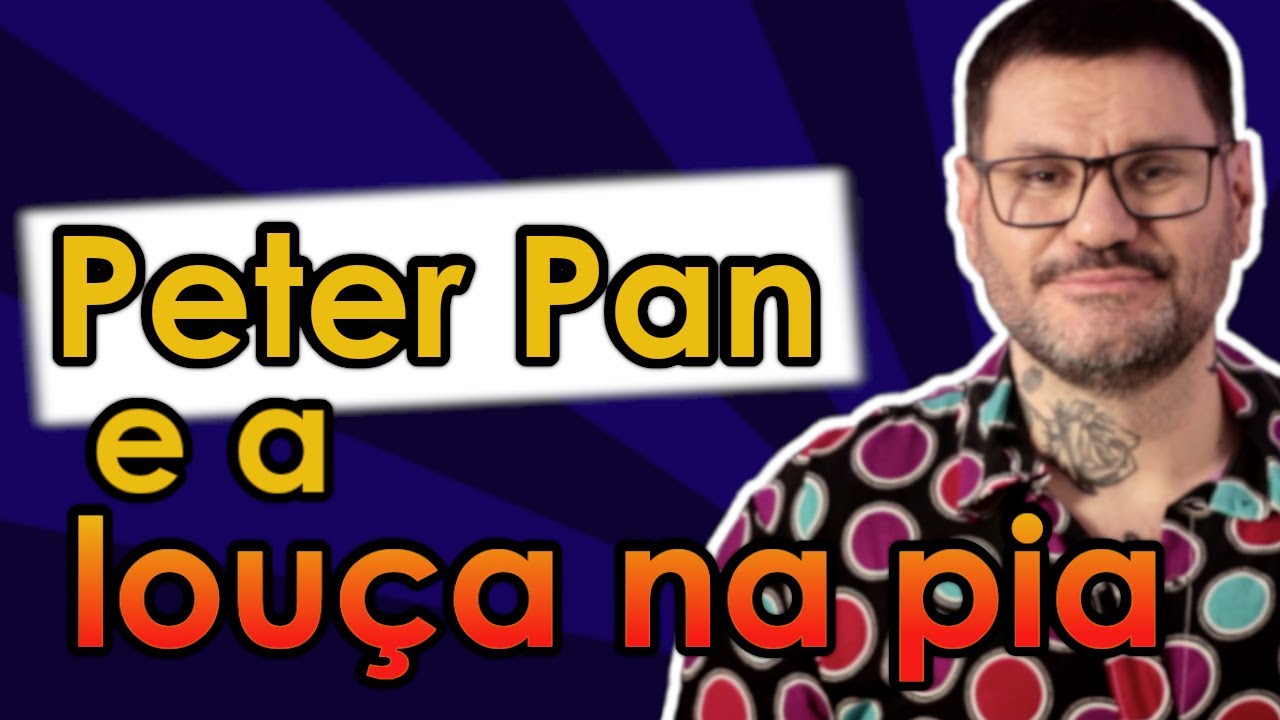 PETER PAN E A LOUÇA NA PIA - 