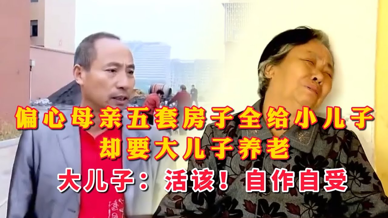 偏心母亲五套房子全给小儿子，如今被小儿子嫌弃还要大儿子养老，大儿子：活该自作自受！