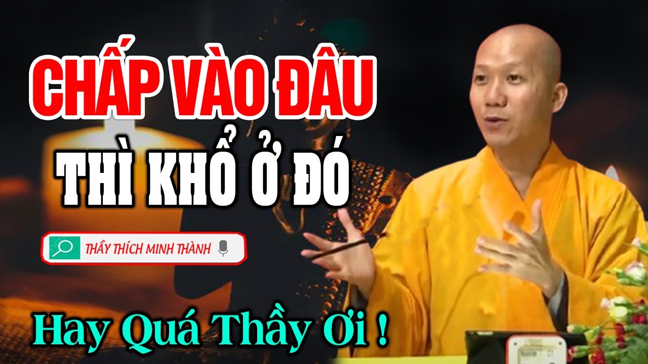 Chấp Vào Đâu Thì Khổ Ở Ngay Đó | Thầy Thích Minh Thành