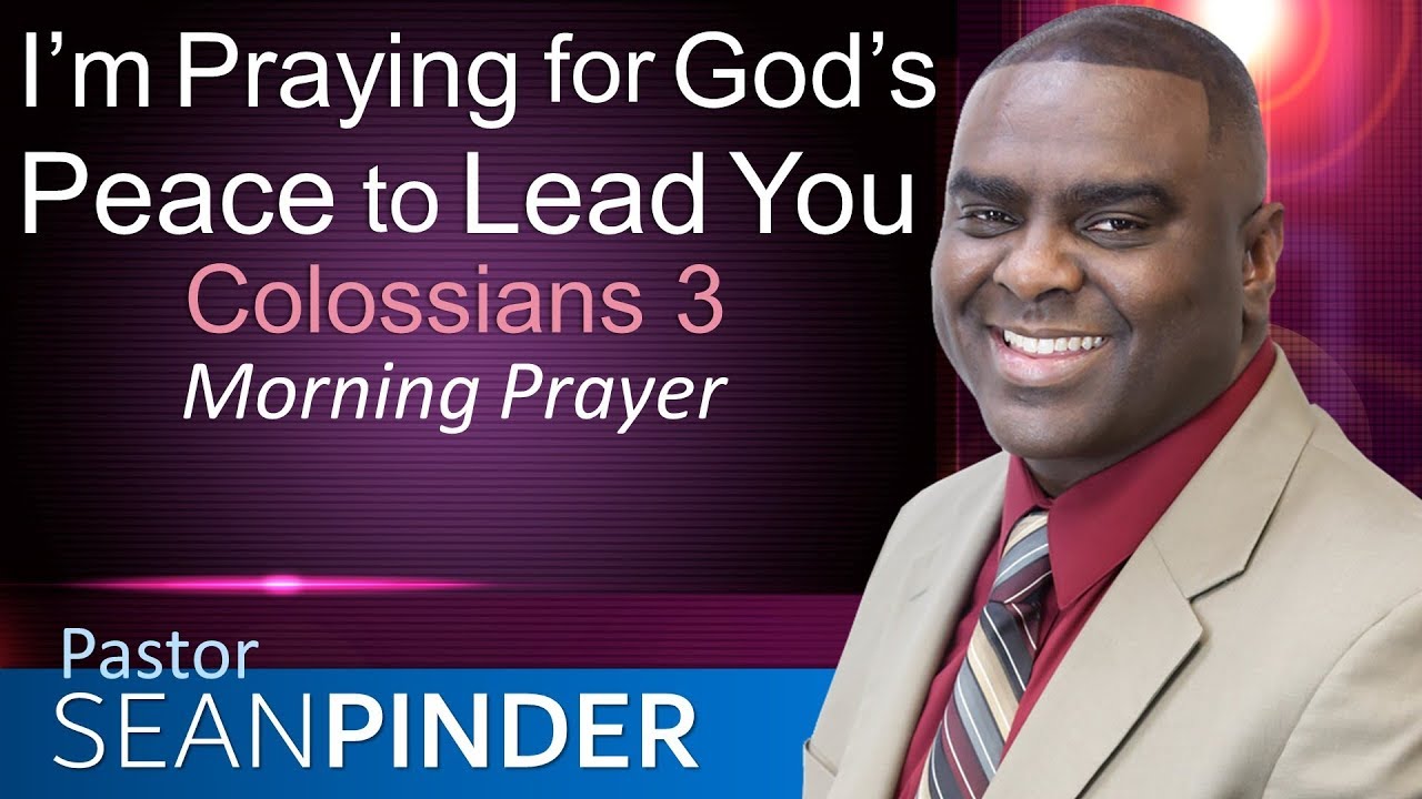 I'M PRAYING FOR GOD'S PEACE TO LEAD YOU - COLOSSIANS 3 - MORNING PRAYER | PASTOR SEAN PINDER
