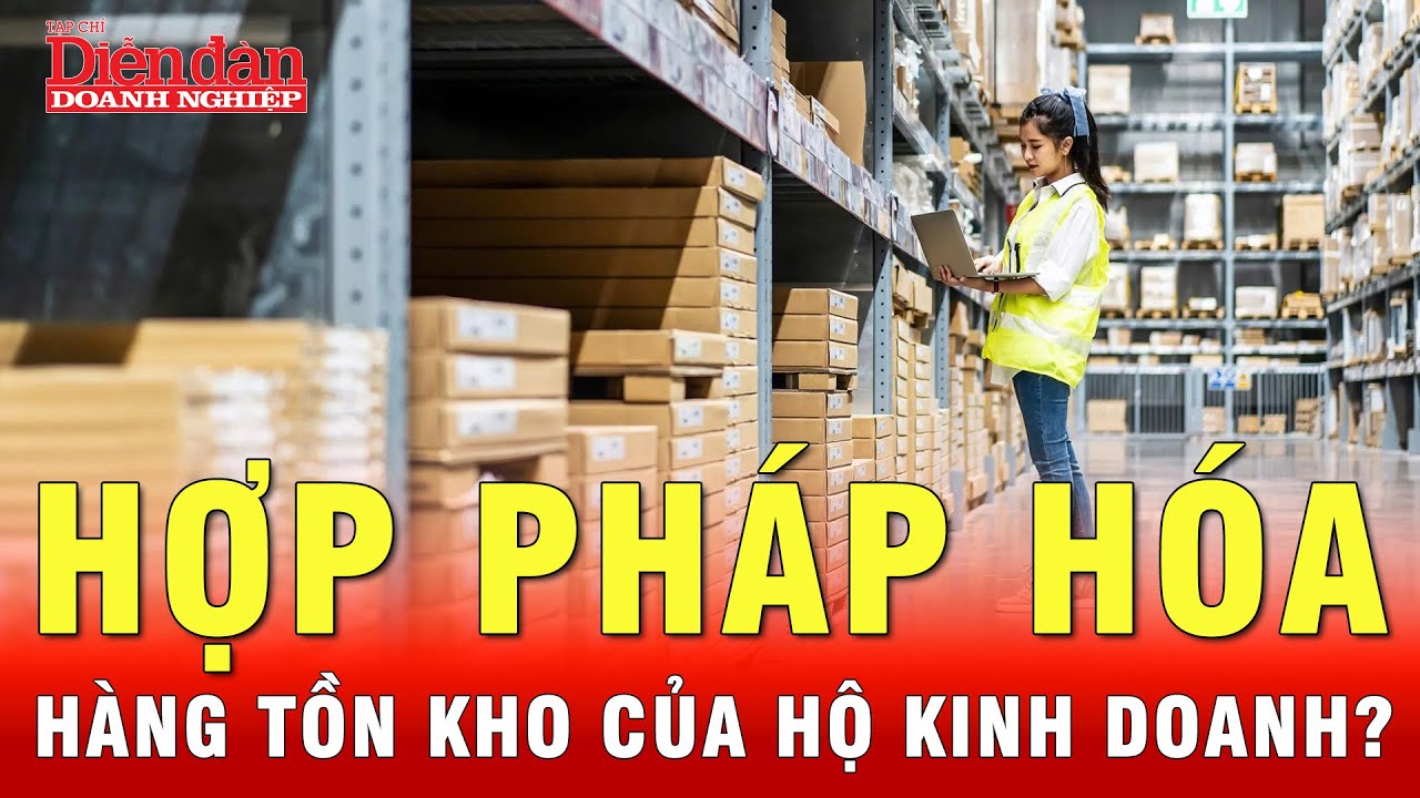 Hàng tồn kho của hộ kinh doanh được hợp thức hóa, không bị phạt vì thiếu hóa đơn? | Tin tức 24h