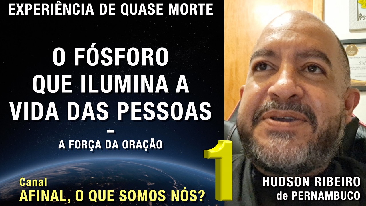 1/2 &ndash; O f&oacute;sforo que ilumina a vida das pessoas - EQM de Hudson Ribeiro | Experi&ecirc;ncia de Quase Morte