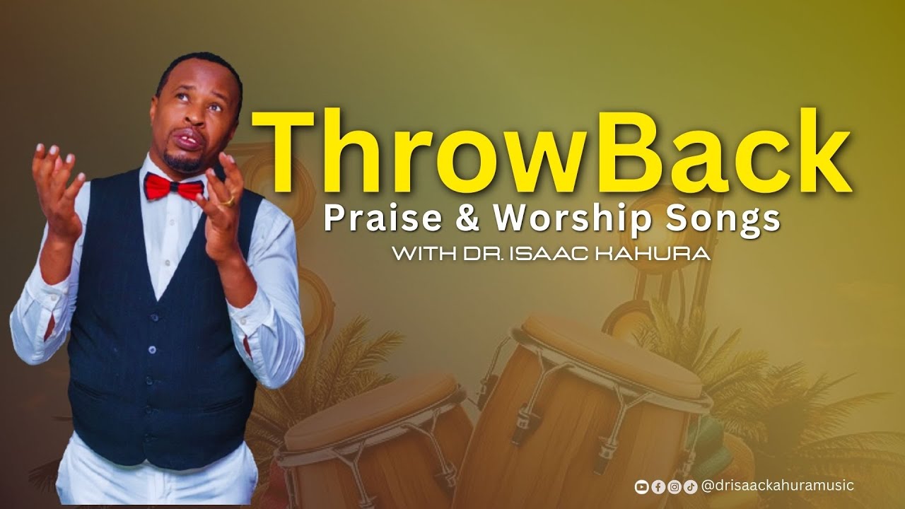THROWBACK Praise and Worship songs by Dr. Isaac Kahura