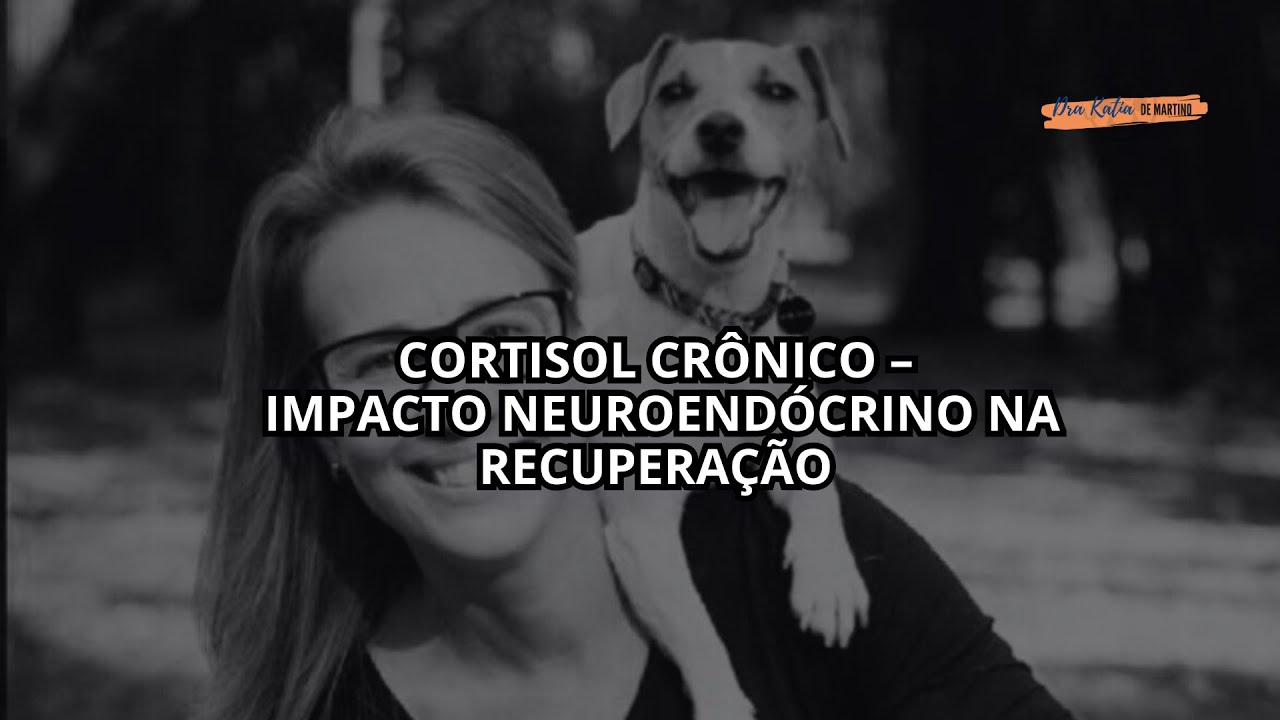 CORTISOL CRÔNICO – IMPACTO NEUROENDÓCRINO NA RECUPERAÇÃO
