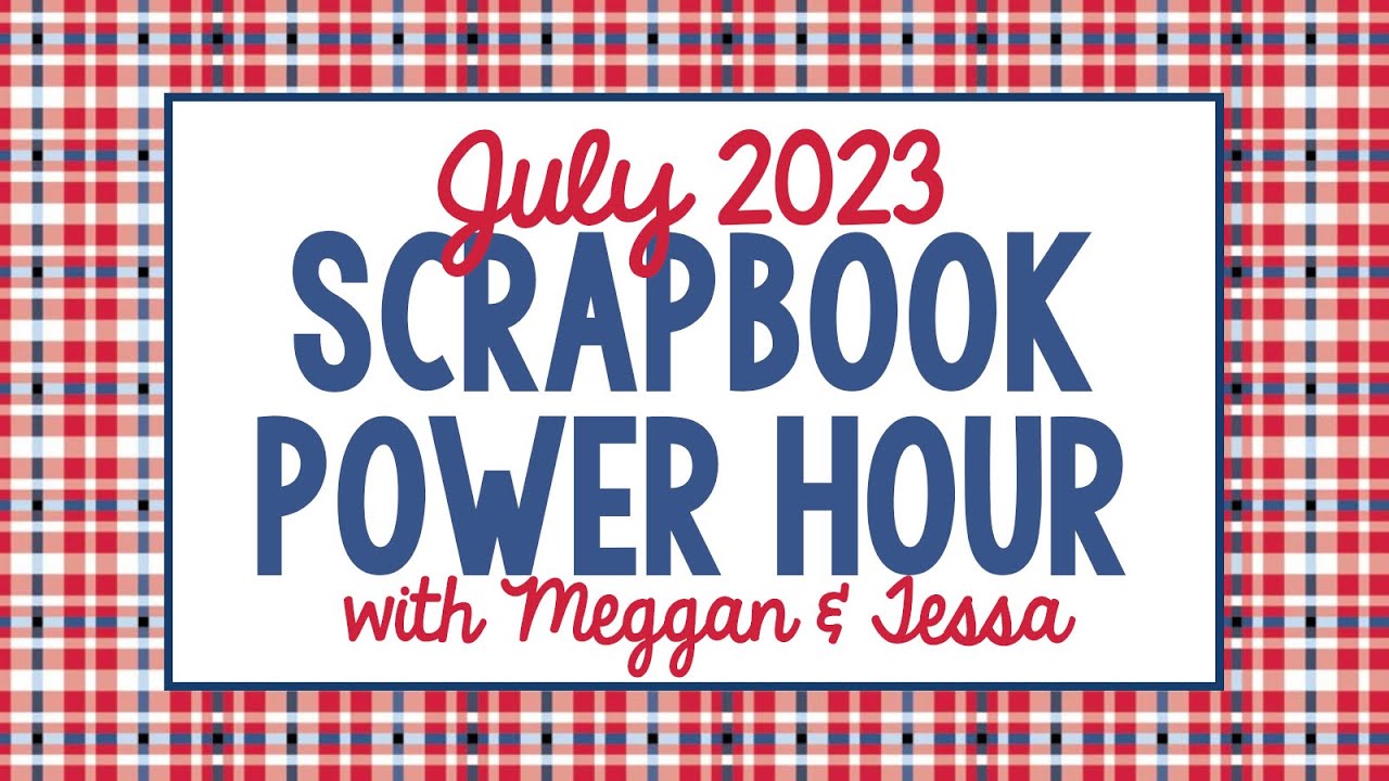 July 2023 Scrapbook Power Hour with Meggan & Tessa