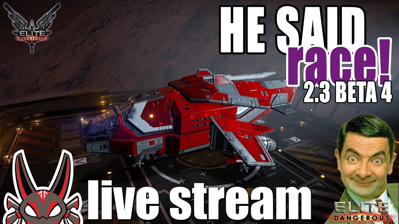 He Said Race! | Elite: Dangerous 2.3 Beta 4 Live Stream