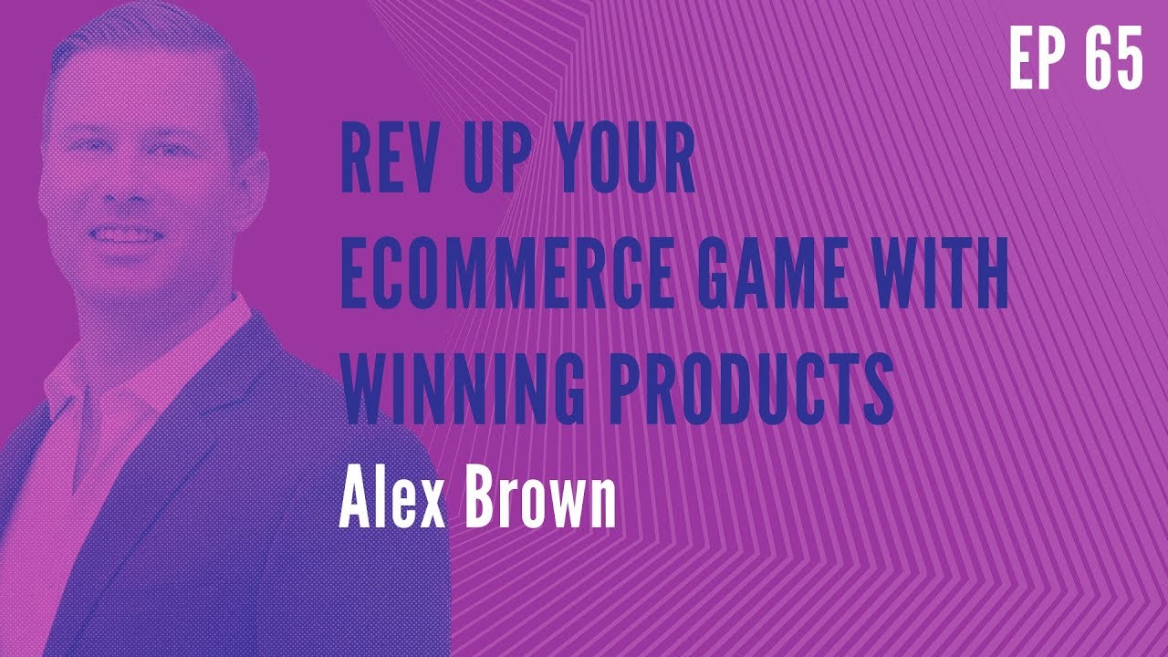 Rev Up Your Ecommerce Game with Winning Products Alex Brown | RBM 65