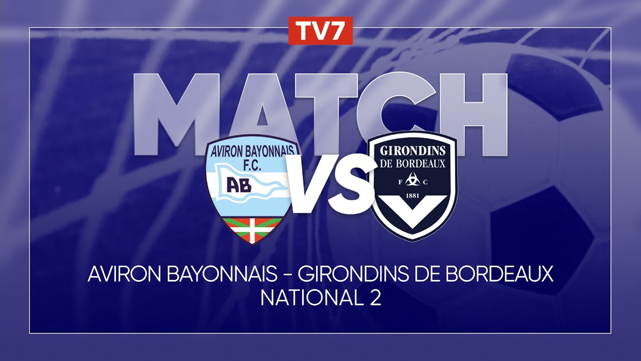Match : Aviron Bayonnais / Girondins de Bordeaux| 28&egrave;me journ&eacute;e championnat N2 - Groupe A - TV7