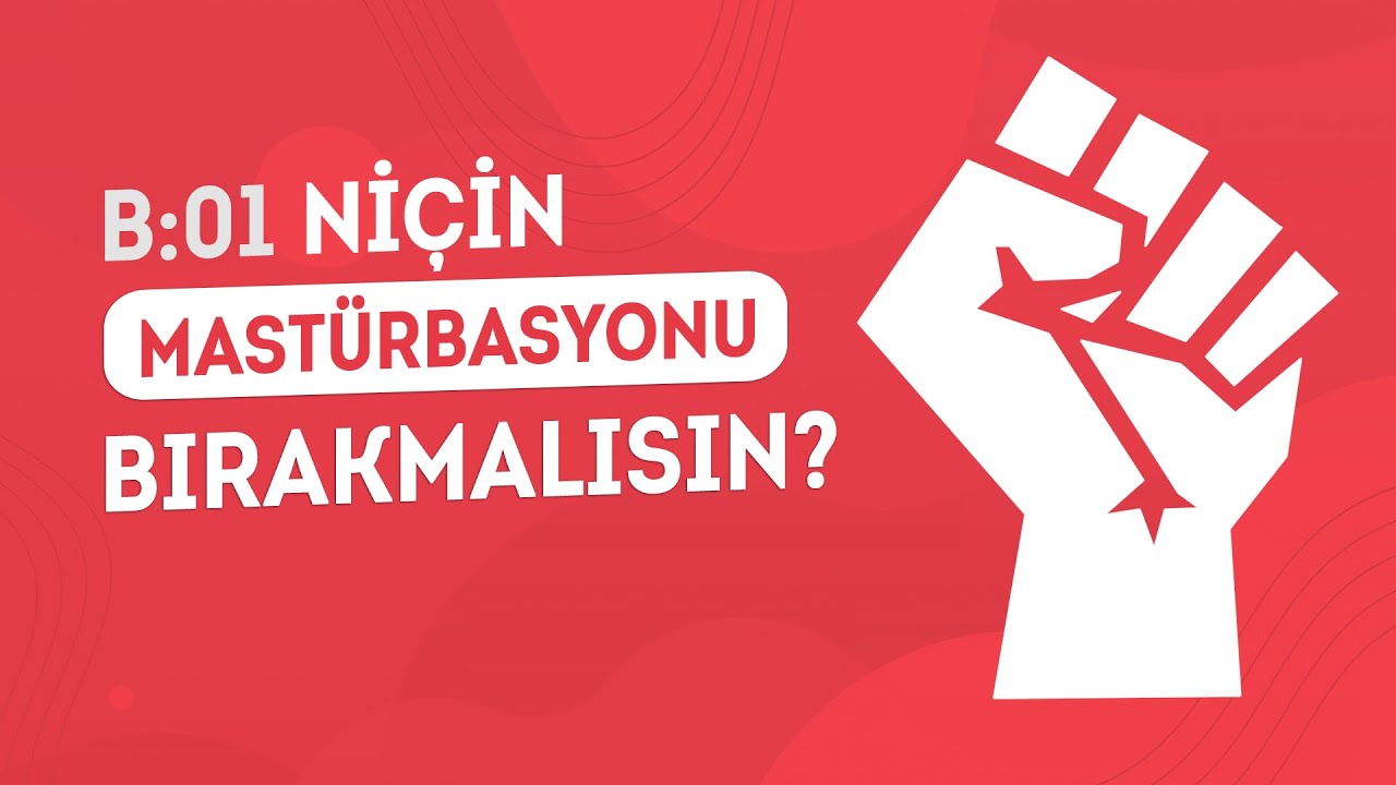 Mast&uuml;rbasyonu Ni&ccedil;in Bırakmalısın? | Mast&uuml;rbasyon Bağımlılığı B:01