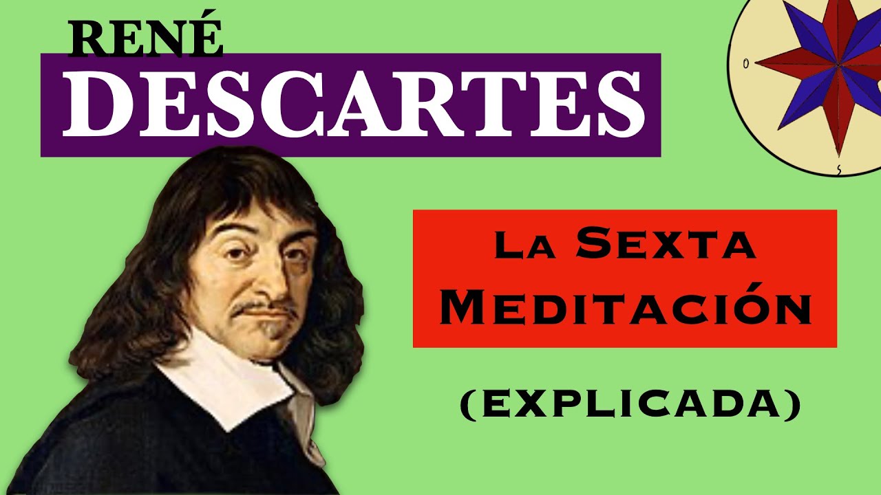 La Sexta Meditación de Descartes Explicada