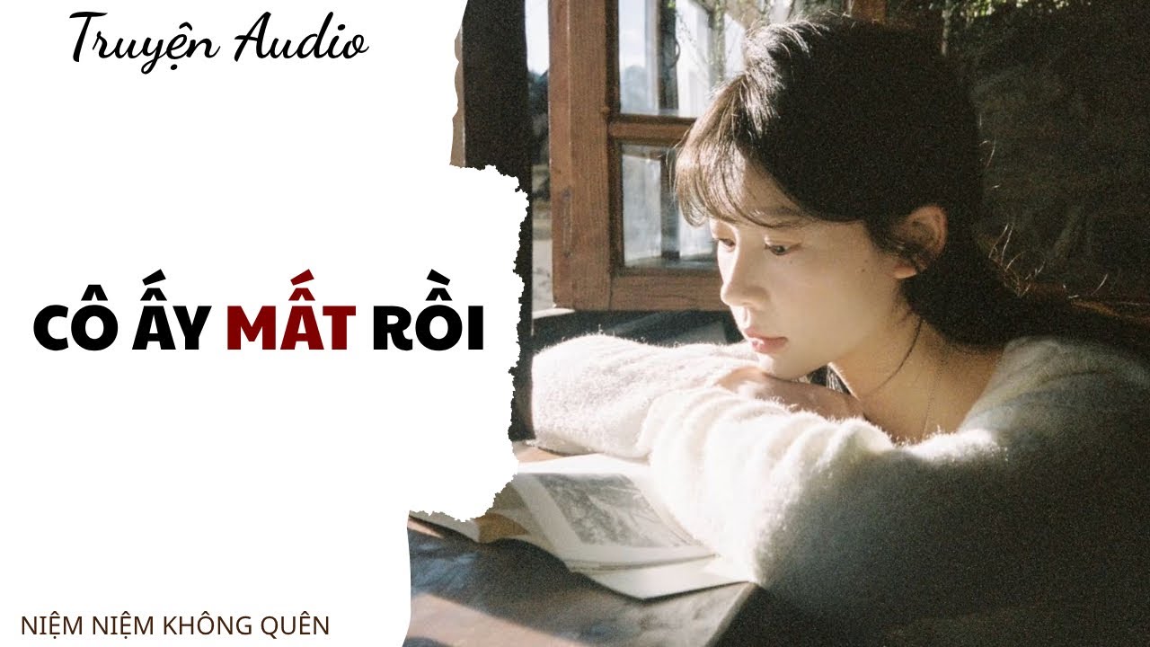 TRUYỆN AUDIO | C&ocirc; ấy mất rồi | Niệm Niệm Kh&ocirc;ng Qu&ecirc;n