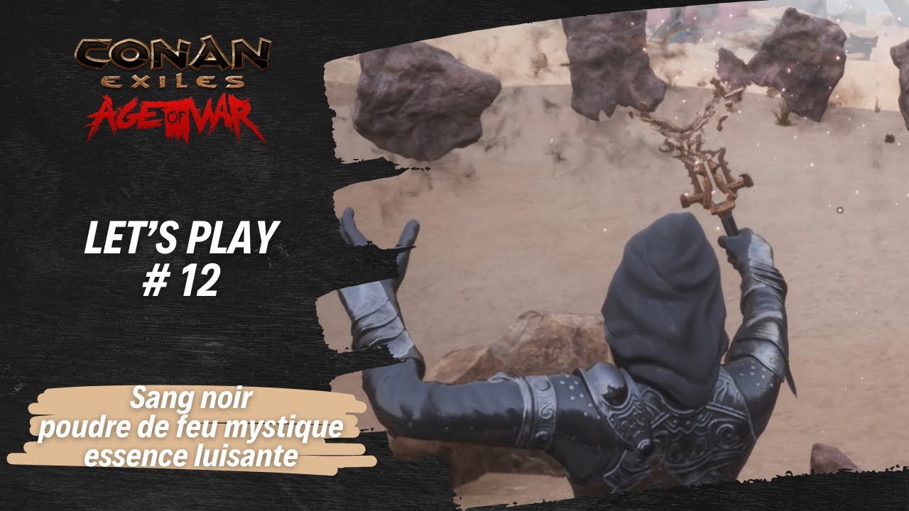 Let's Play - Conan Exiles - #12 - Sang noir, poudre de feu mystique,  le dernier sort !