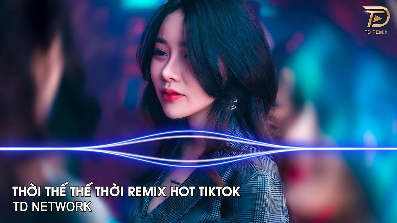 Thời Thế Thế Thời Remix (TD Network) ~ Vốn Dĩ Cuộc Đời Cũng Chỉ Là Một Cuộc Chơi Remix Hot Tiktok