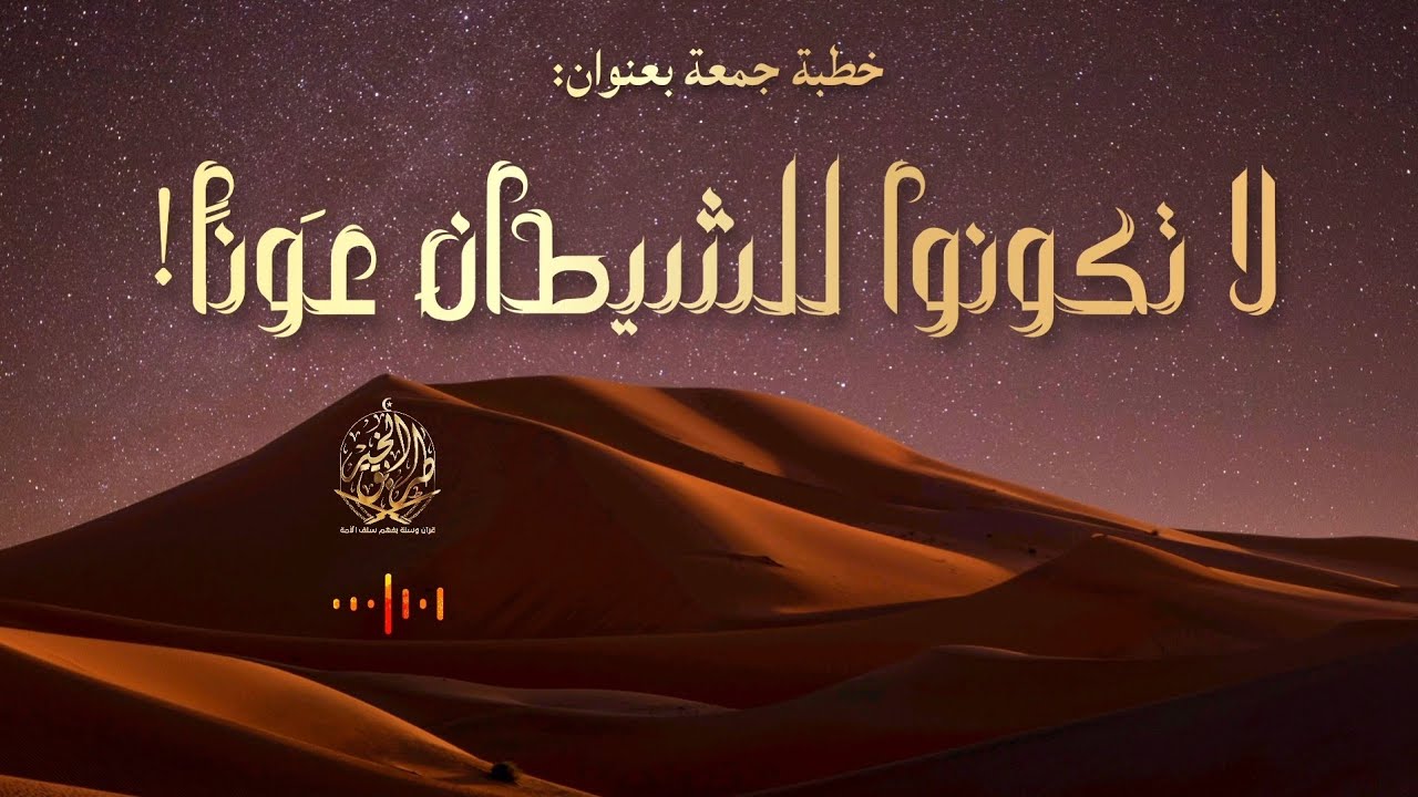 خطبة جمعة بعنوان: [لا تكونوا للشيطانِ عَونًا!] لشيخ مصلح حسين السّمر.