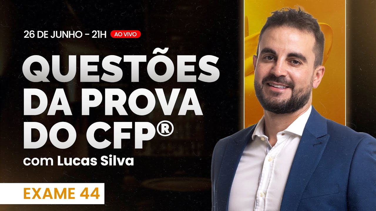 [CFP&reg; - Exame 44] Semana CFP&reg; - Aula 1 - Prof. Lucas Silva, CFP&reg;