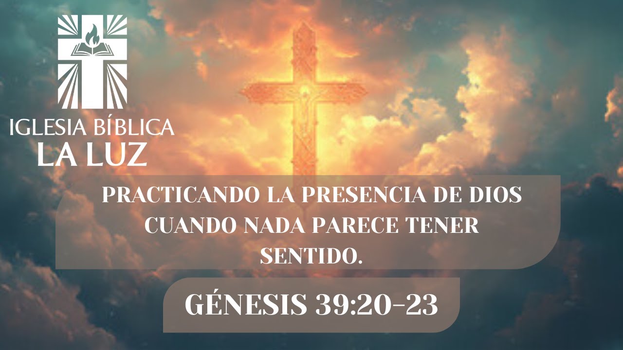 PRACTICANDO LA PRESENCIA DE DIOS CUANDO NADA PARECE TENER SENTIDO. GÉNESIS 39:20-23