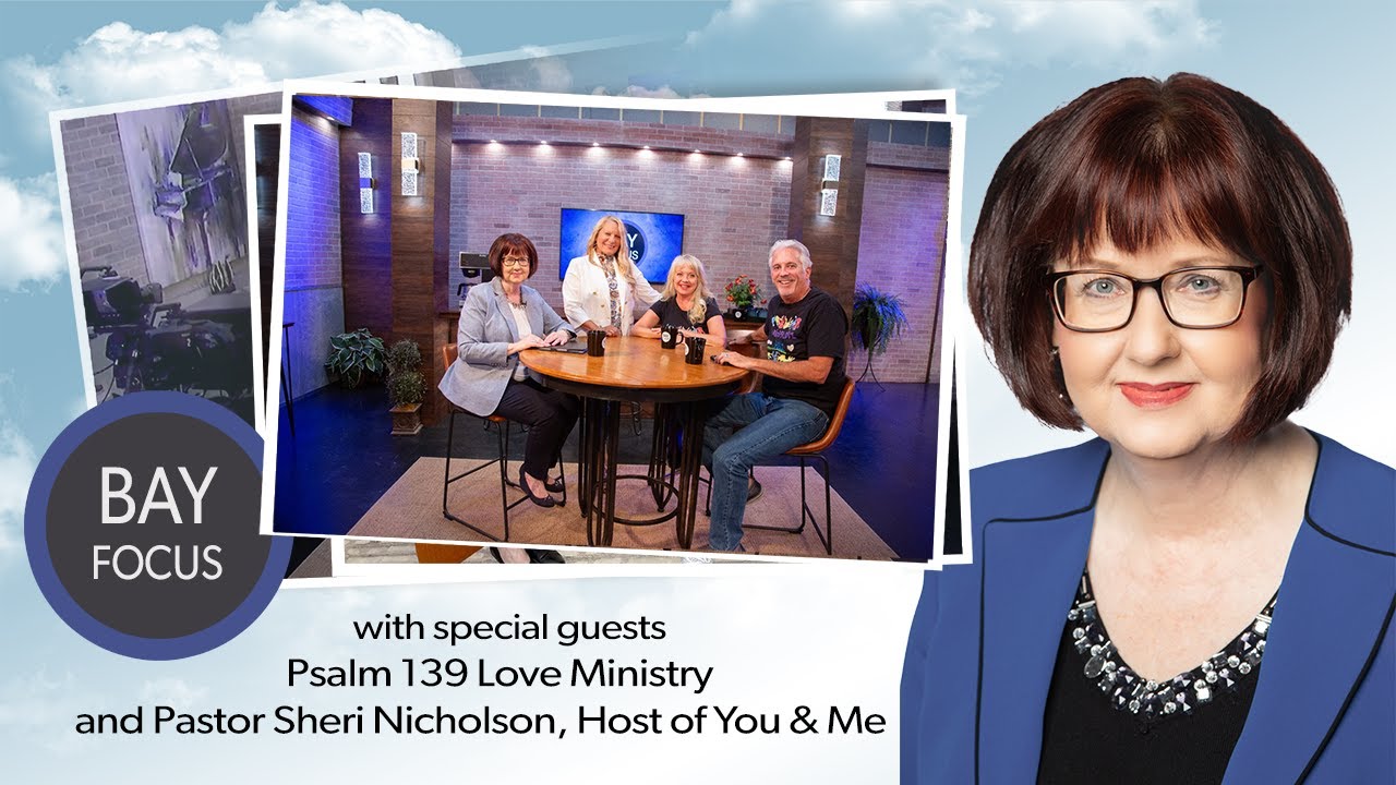 Bay Focus 661 - Psalm 139 Love Ministry and Pastor Sheri Nicholson, Host of You & Me