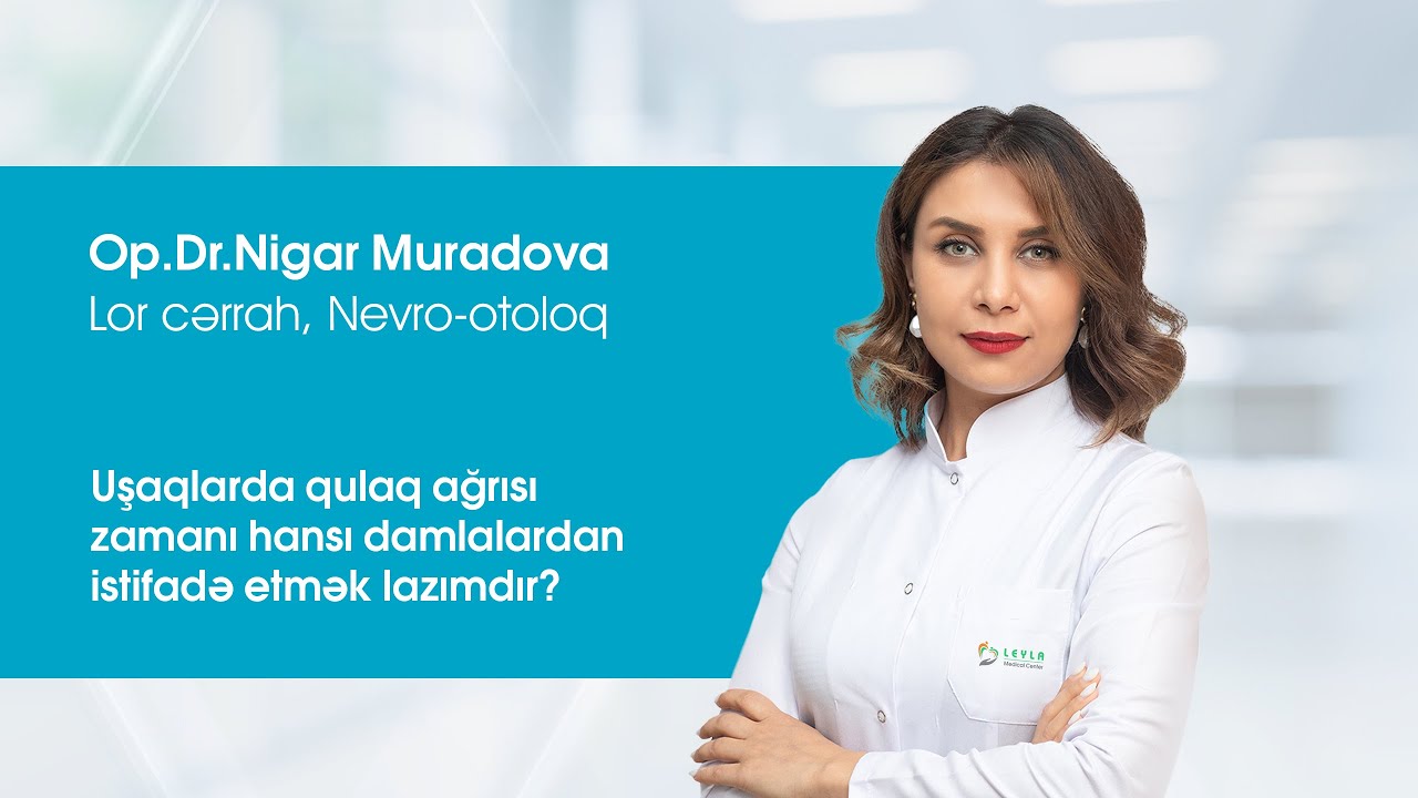 Op.Dr.Nigar Muradova - Uşaqlarda qulaq ağrısı zamanı hansı damlalardan istifadə etmək lazımdır?