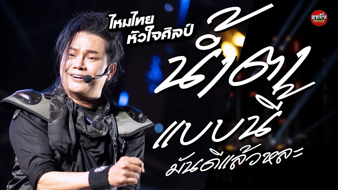 มาใหม่ น้ำตา-แบบนี้มันดีแล้วหละ-แสดงสด ไหมไทย หัวใจศิลป์
