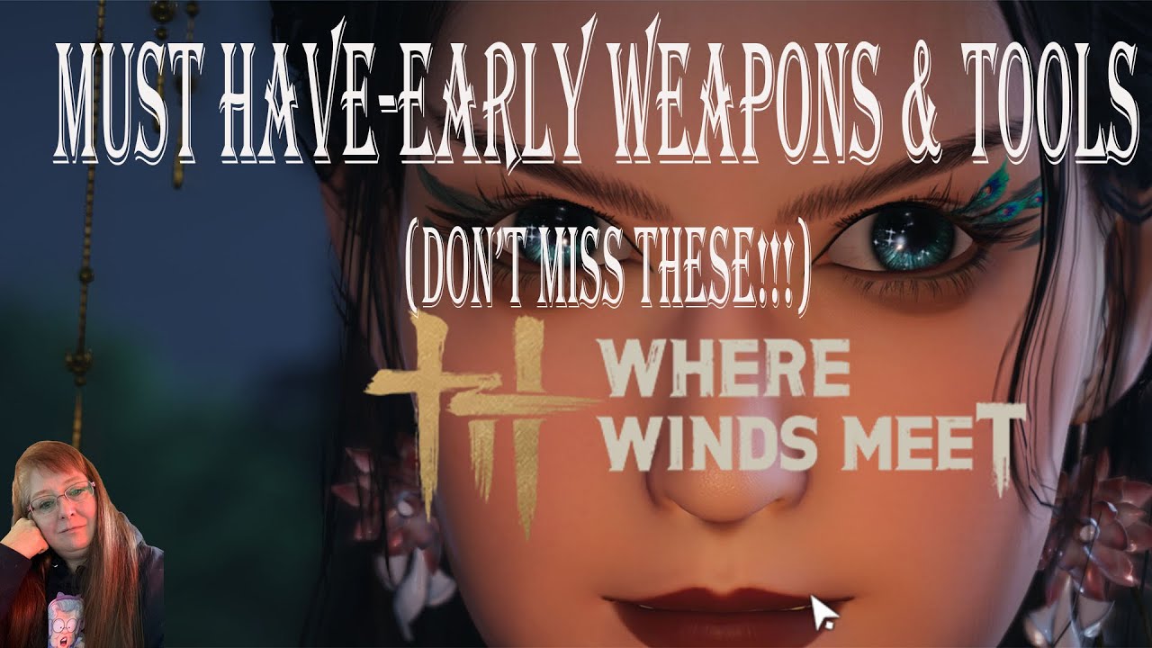 'Where Winds Meet-MUST HAVE Early Weapons & Tools ( YOU DON'T WANT TO MISS!)
