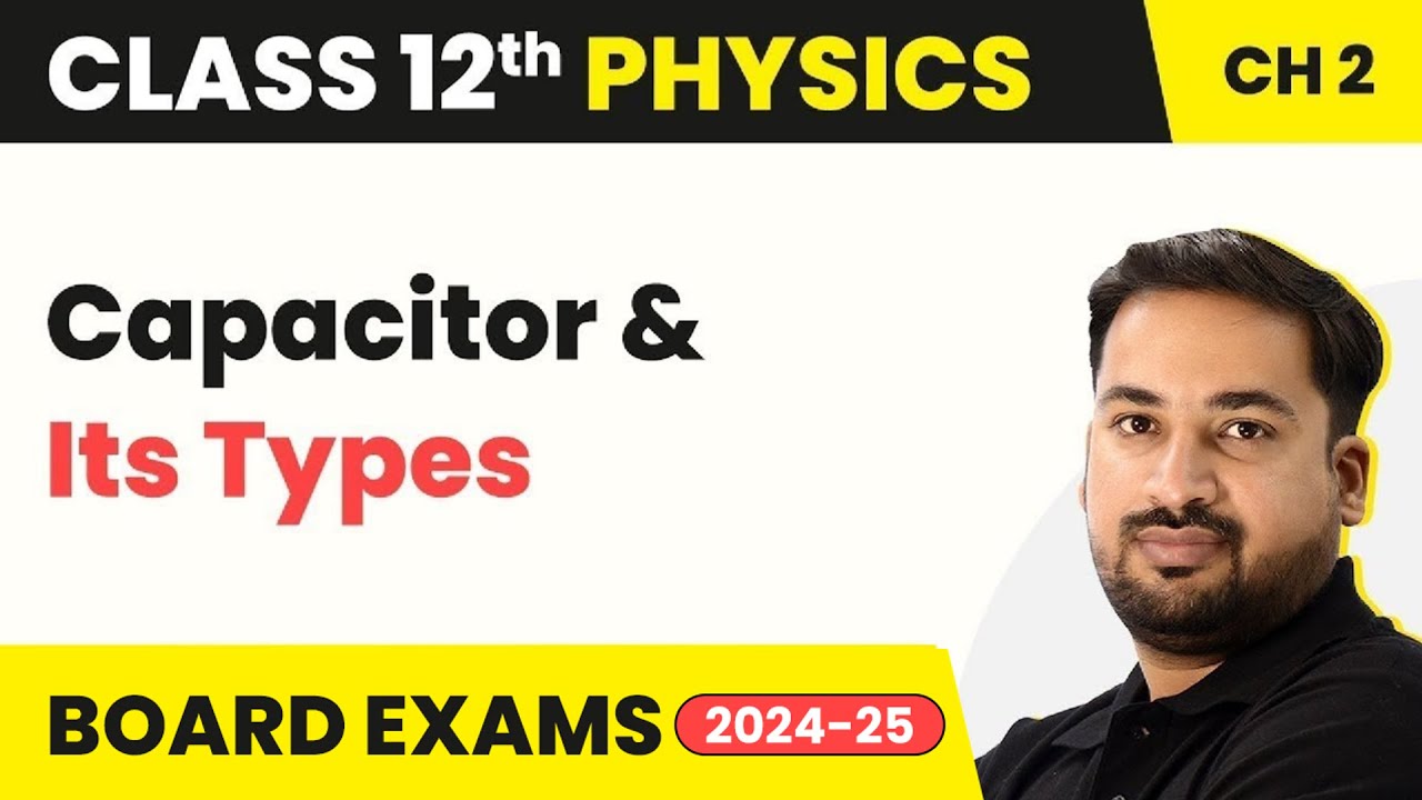 Capacitor and Its Types - Electrostatic Potential and Capacitance | Class 12 Physics Ch 2