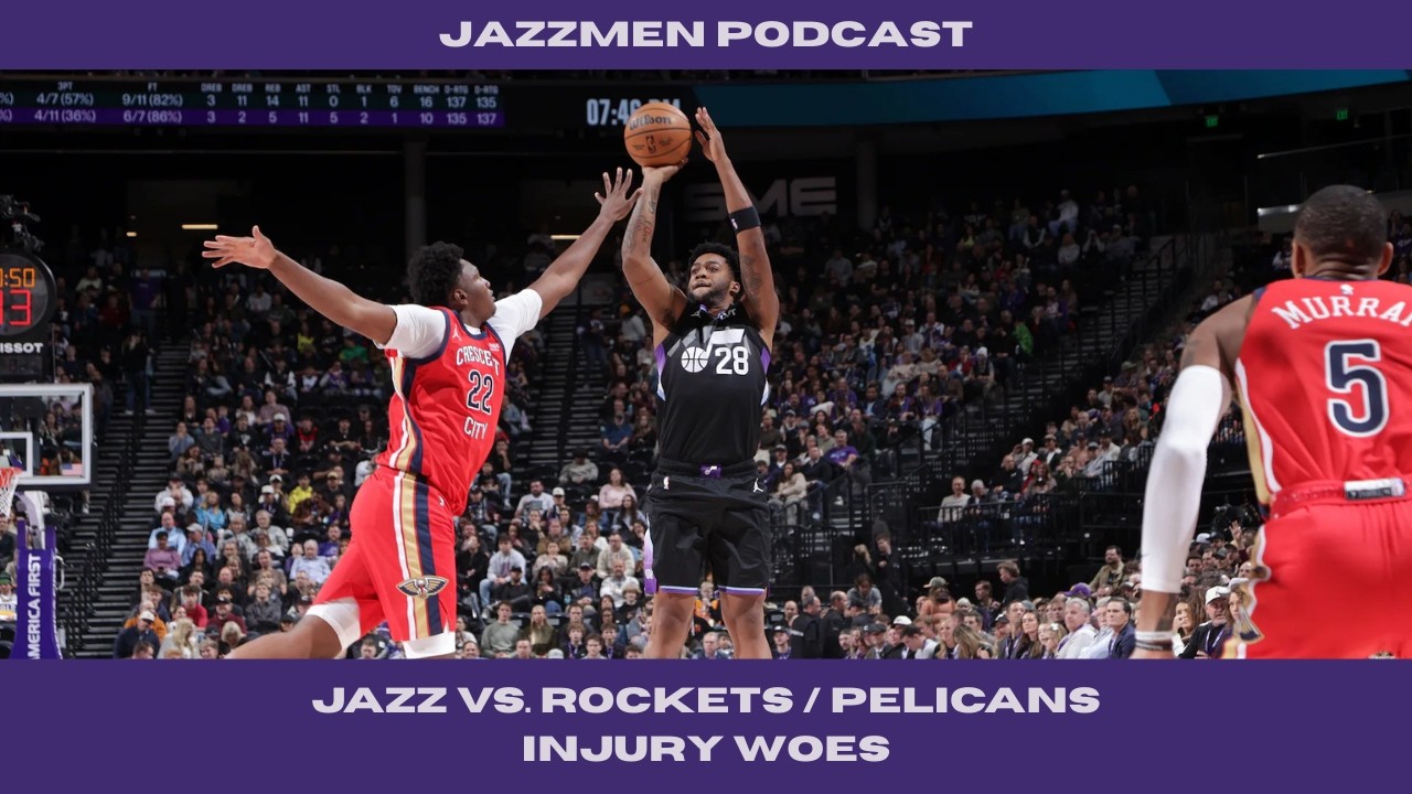 The Jazzmen Podcast | Jazz vs Rockets/Pelicans, Injury Woes