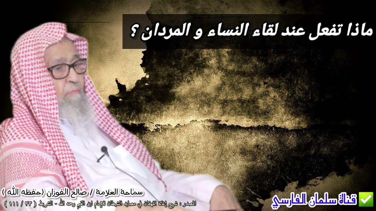 متى كشفت للمرأة والصبي بياض أسنانك .. فماذا تفعل عند لقاء المردان و النساء ؟ | للعلامة صالح الفوزان