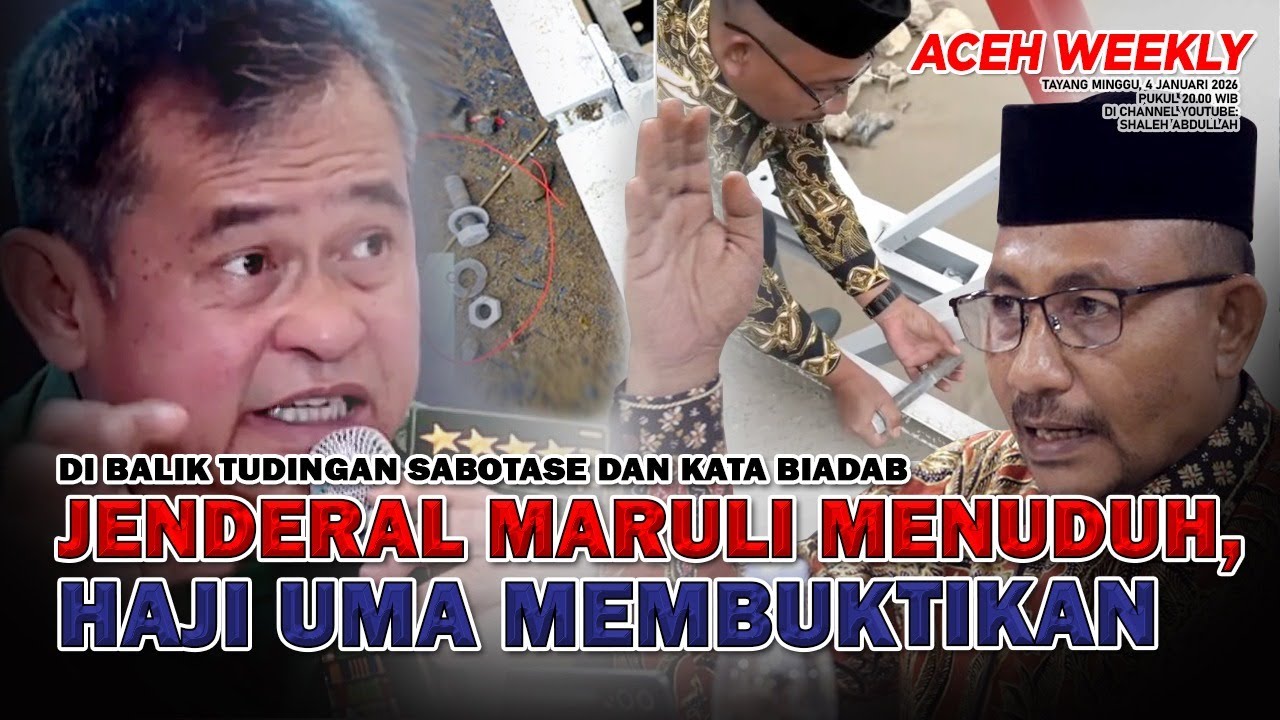 [ACEHWEEKLY] DI BALIK TUDINGAN SABOTASE & KATA BIADAB, JENDERAL MARULI MENUDUH, HAJI UMA MEMBUKTIKAN