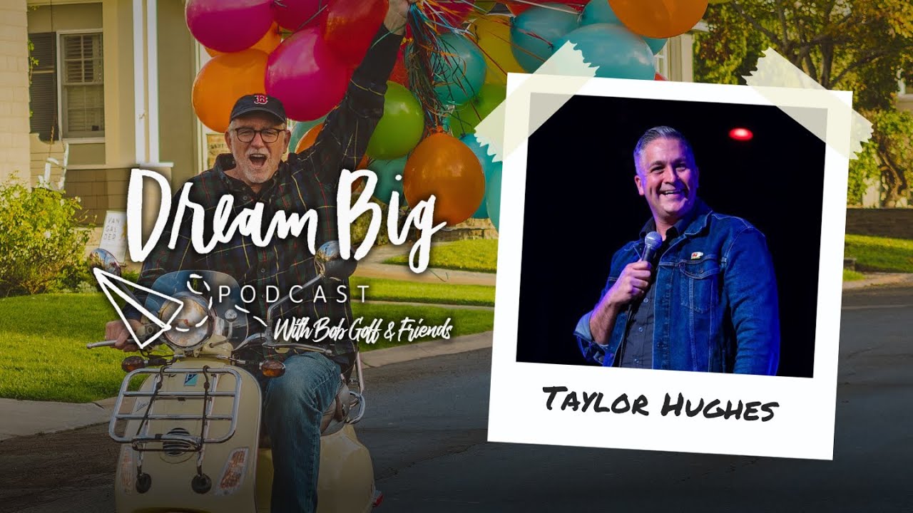 Remaining Present and True to You with Taylor Hughes| Dream Big with Bob Goff & Friends