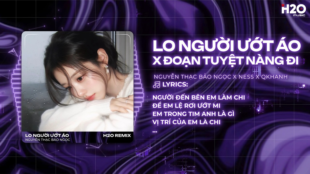 Lo Người Ướt Áo Ft. Đoạn Tuyệt Nàng Đi Remix (Bản Hot Tiktok) - Nguyễn Thạc Bảo Ngọc x Ness x Qkhanh