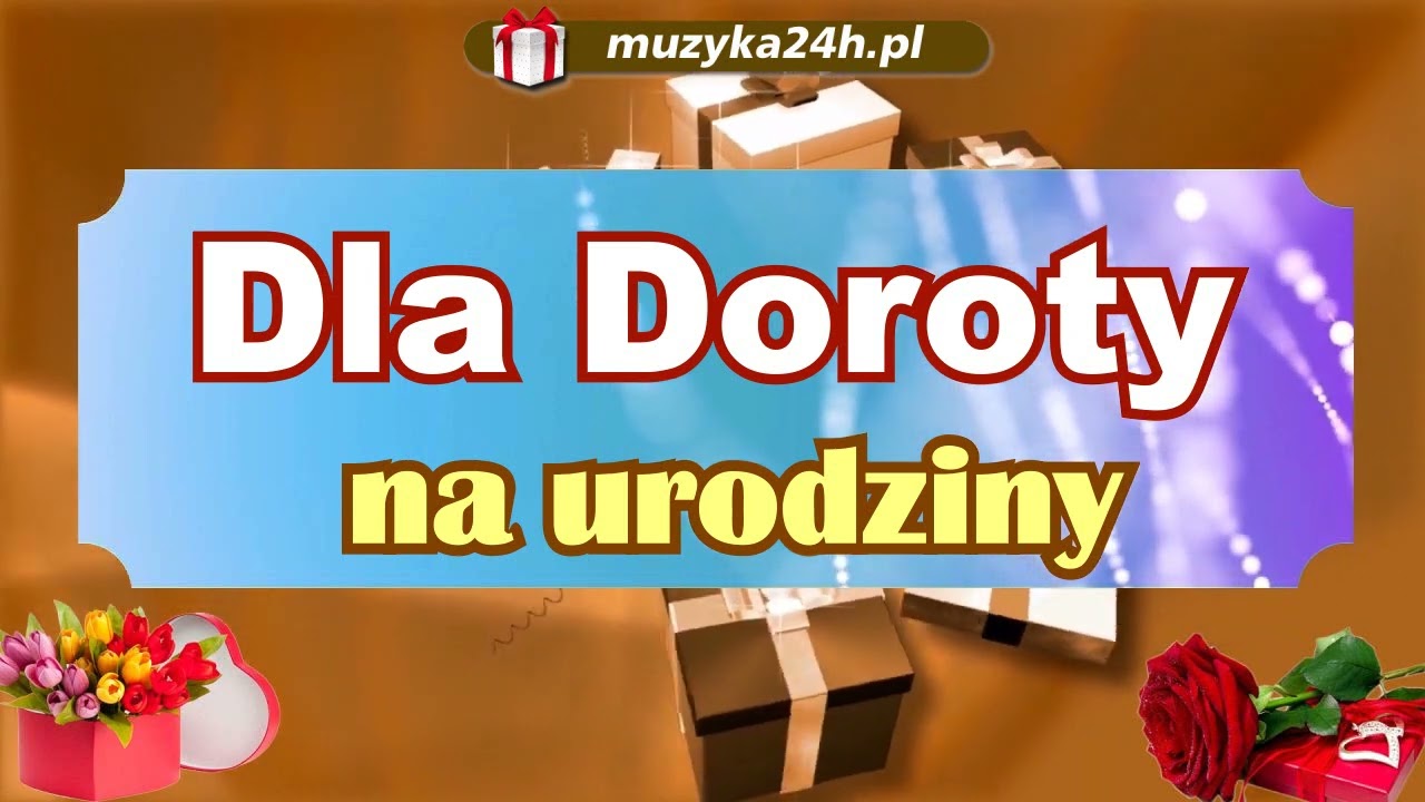 Dla Doroty. Urodziny, to szczególny dzień. Płyną życzenia i piosenka. Urodziny, to święto