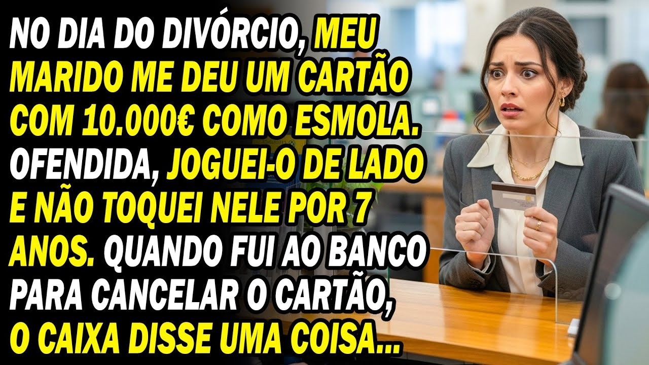 Após O Divórcio  Me Deu Cartão De 10.000€ De Esmola  Não Usei Por 7 Anos, Até Ir Ao Banco